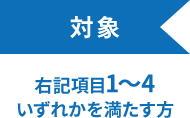 対象 右記項目1～4いずれかを満たす方