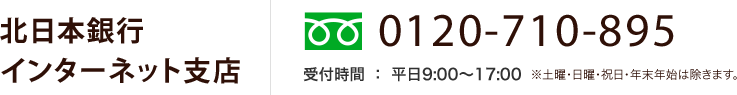 0120-710-895 平日9:00～17:00 ※土曜・日曜・祝日・年末年始は除きます。